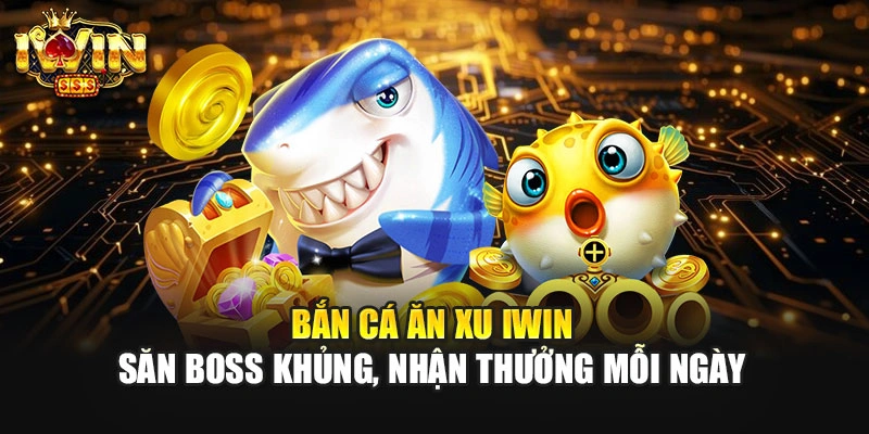 Bắn Cá Ăn Xu IWIN – Săn Boss Khủng, Nhận Thưởng Mỗi Ngày