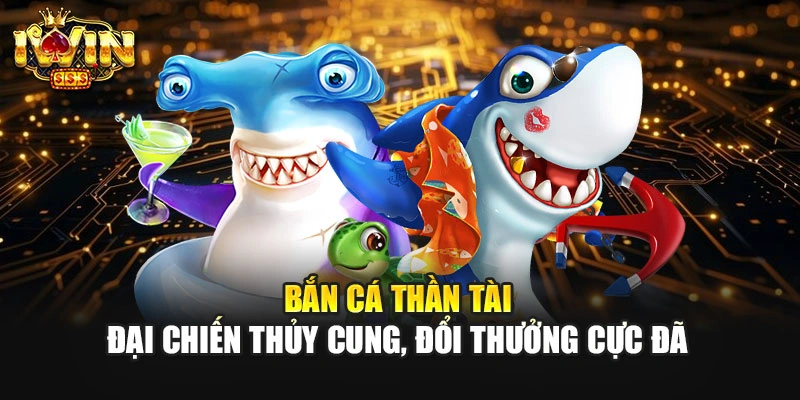 Bắn Cá Thần Tài - Đại Chiến Thủy Cung, Đổi Thưởng Cực Đã